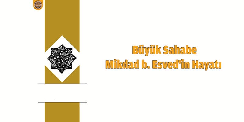 Büyük Sahabe Mikdad b. Esved'in Hayatı