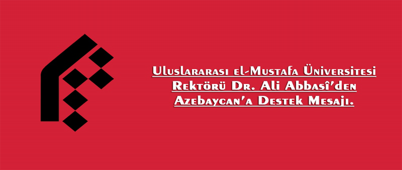 Uluslararası el-Mustafa Üniversitesi rektörü Dr. Abbasi’den Azebaycan’a destek mesajı.